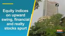 Equity indices on upward swing, financial and realty stocks spurt