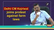 Delhi CM Kejriwal joins protest against farm laws