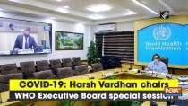 COVID-19: Harsh Vardhan chairs WHO Executive Board special session