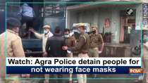 Watch: Agra Police detain people for not wearing face masks