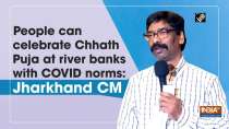 People can celebrate Chhath Puja at river banks with COVID norms: Jharkhand CM