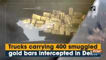 Trucks carrying 400 smuggled gold bars intercepted in Delhi