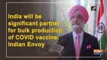 India will be significant partner for bulk production of COVID vaccine: Indian Envoy