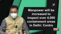 Manpower will be increased to inspect over 4,000 containment areas in Delhi: Centre
