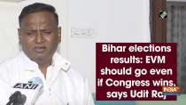 Bihar elections results: EVM should go even if Congress wins, says Udit Raj