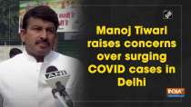 Manoj Tiwari raises concerns over surging COVID cases in Delhi