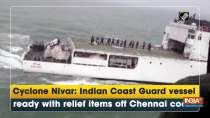 Cyclone Nivar: Indian Coast Guard vessel ready with relief items off Chennai coast