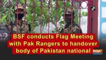 BSF conducts Flag Meeting with Pak Rangers to handover body of Pakistan national