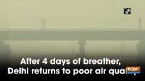 After 4 days of breather, Delhi returns to poor air quality