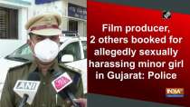 Film producer, 2 others booked for allegedly sexually harassing minor girl in Gujarat: Police