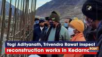Yogi Adityanath, Trivendra Rawat inspect reconstruction works in Kedarnath