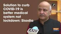 Solution to curb COVID-19 is better medical system not lockdown: Sisodia