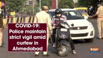 COVID-19: Police maintain strict vigil amid curfew in Ahmedabad