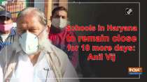 Schools in Haryana to remain close for 10 more days: Anil Vij