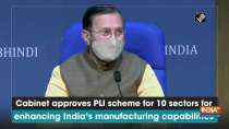 Cabinet approves PLI scheme for 10 sectors for enhancing India