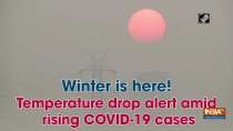 Winter is here! Temperature drop alert amid rising COVID-19 cases