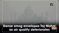 Dense smog envelopes Taj Mahal as air quality deteriorates
