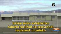 Indian Army establishes habitat facilities for personnel deployed in Ladakh