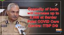 Capacity of beds will increase up to 3,000 at Sardar Patel COVID Care Centre: ITBP DG