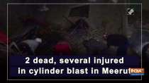 2 dead, several injured in cylinder blast in Meerut