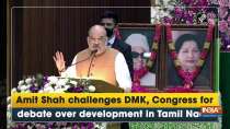 Amit Shah challenges DMK, Congress for debate over development in Tamil Nadu