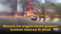 Massive fire engulfs Noida godown, furniture reduced to ashes