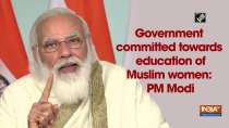 Government committed towards education of Muslim women: PM Modi