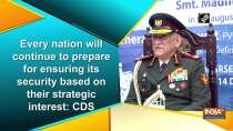 Every nation will continue to prepare for ensuring its security based on their strategic interest: CDS