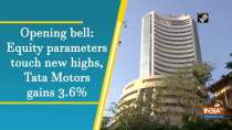 Opening bell: Equity parameters touch new highs, Tata Motors gains 3.6%
