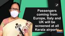 Passengers coming from Europe, Italy and UK will be screened at all Kerala airports