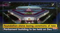 Foundation stone laying ceremony of new Parliament building to be held on Dec 10