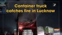Container truck catches fire in Lucknow
