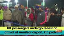 UK passengers undergo re-test on arrival at Amritsar airport, kin protest