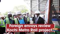 Foreign envoys review Kochi Metro Rail projects