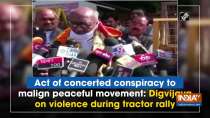 Act of concerted conspiracy to malign peaceful movement: Digvijaya on violence during tractor rally