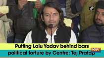 Putting Lalu Yadav behind bars political torture by Centre: Tej Pratap