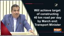 Will achieve target of constructing 40 km road per day by March end: Transport Minister