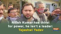 Nitish Kumar has thirst for power, he isn't a leader: Tejashwi Yadav