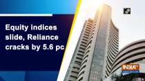 Equity indices slide, Reliance cracks by 5.6 pc