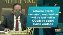 Adverse events common, vaccination will be last nail in COVID-19 coffin: Harsh Vardhan