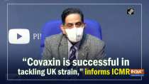 "Covaxin is successful in tackling UK strain," informs ICMR