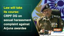 Law will take its course: CRPF DG on sexual harassment complaint against Arjuna awardee