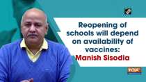 Reopening of schools will depend on availability of vaccines: Manish Sisodia