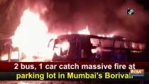 2 bus, 1 car catch massive fire at parking lot in Mumbai