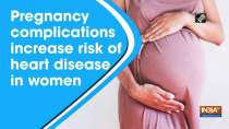Pregnancy complications increase risk of heart disease in women