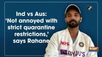 Ind vs Aus: 'Not annoyed with strict quarantine restrictions,' says Rahane