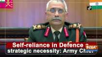 Self-reliance in Defence a strategic necessity: Army Chief