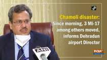 Chamoli disaster: Since morning, 3 Mi-17 among others moved, informs Dehradun airport Director