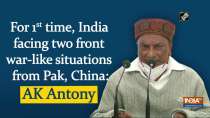 For 1st time, India facing two front war-like situations from Pak, China: AK Antony