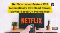 Netflix s Latest Feature Will Automatically Download Shows, Movies Based On Preferences